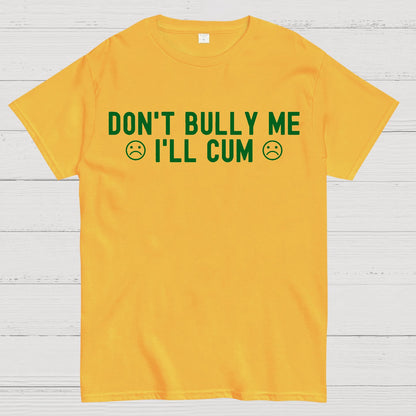 Don't Bully Me I'll Cum Geek T-Shirt
