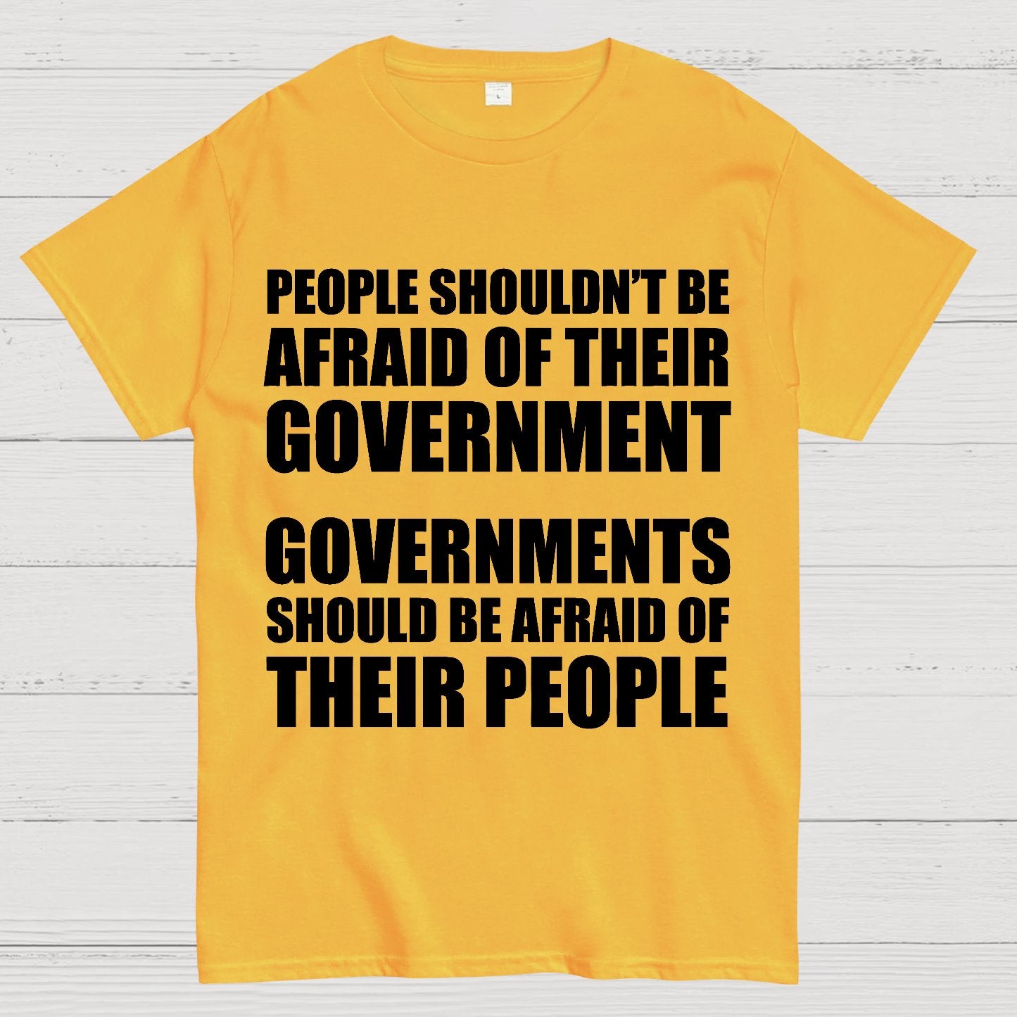 People Shouldn't Be Afraid Of Their Government. Governments Should Be Afraid Of Their People Geek T-Shirt