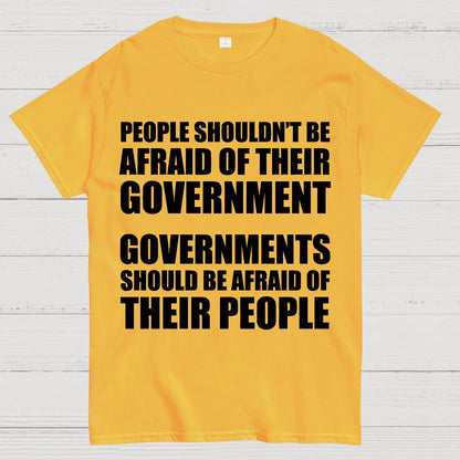 People Shouldn't Be Afraid Of Their Government. Governments Should Be Afraid Of Their People Geek T-Shirt