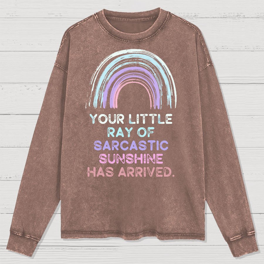Your Little Ray of Sarcastic Sunshine Has Arrived Washed Long Sleeve Tee