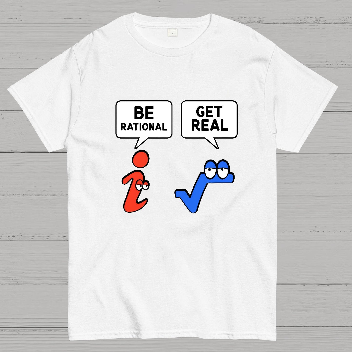 Be Rational Get Real Geeky T-Shirt