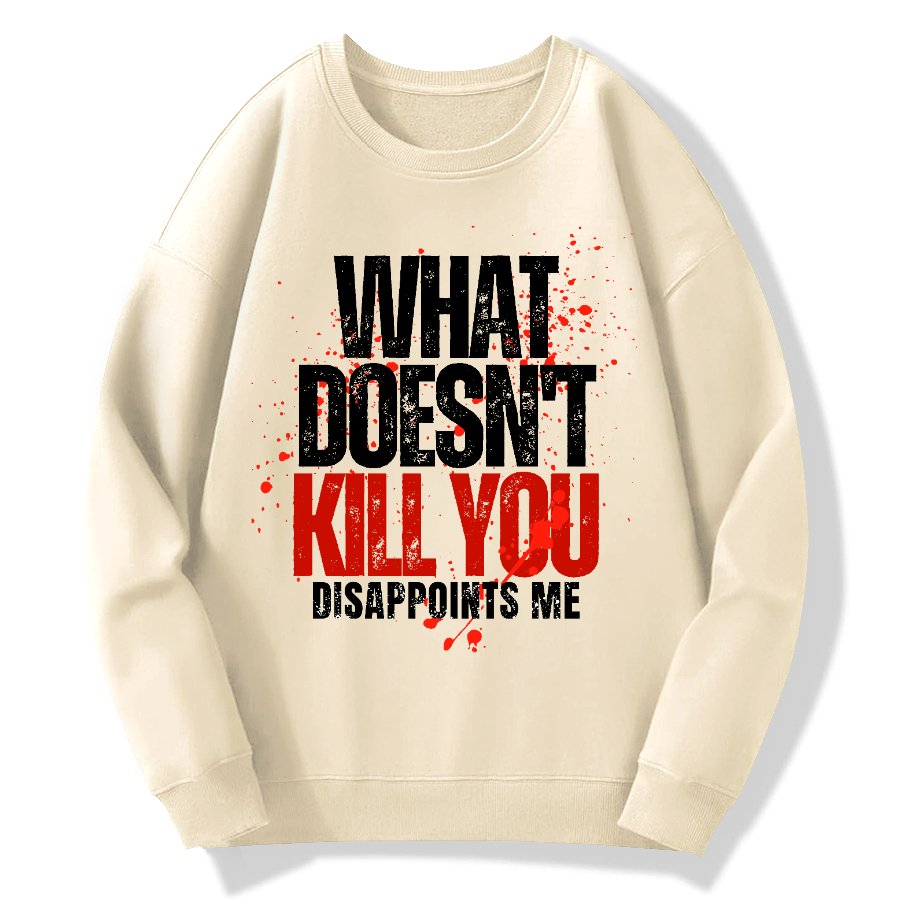 What Doesn't Kill You Disappoints Me Geek Cotton Sweatshirt