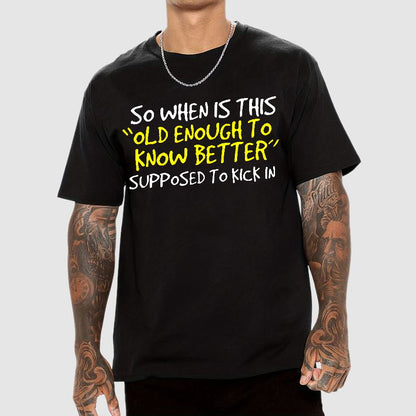 So When Is This Old Enough To Know Better Supposed To Kick In Geek T-Shirt