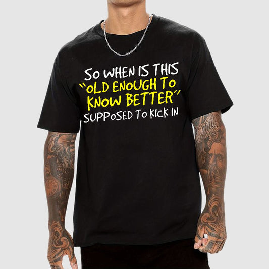 So When Is This Old Enough To Know Better Supposed To Kick In Geek T-Shirt
