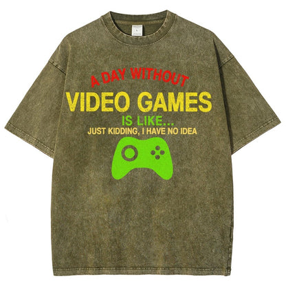 A Day Without Video Games Is Like Just Kidding I Have No Idea Vintage Distressed T-shirt