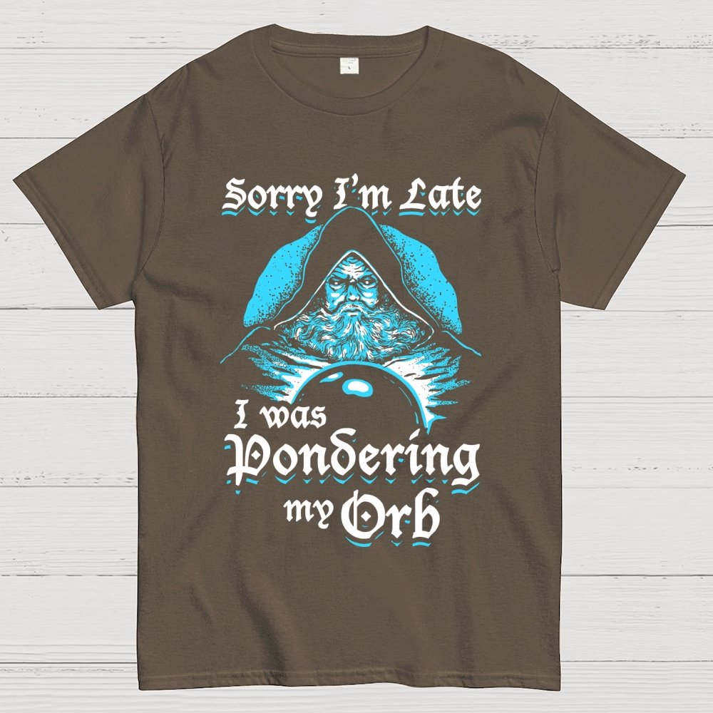 Sorry I'm Late I Was Pondering My Orb Unisex Geek T-Shirt