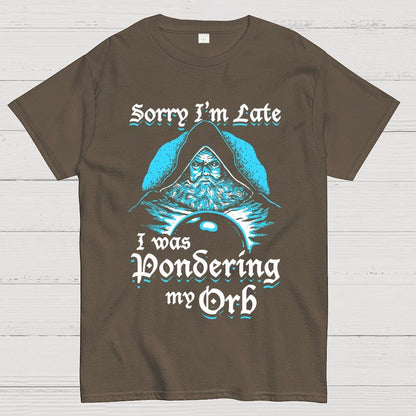 Sorry I'm Late I Was Pondering My Orb Unisex Geek T-Shirt
