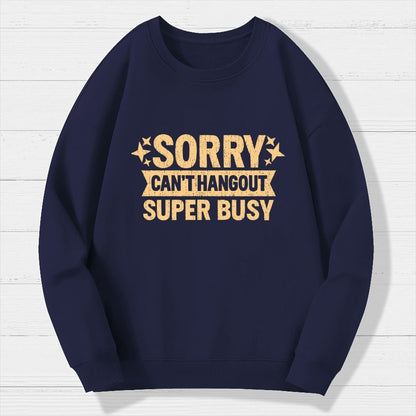 Sorry — Can’T Hang Out — Super Busy Geek Cotton Sweatshirt