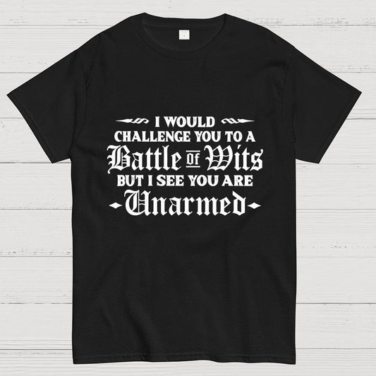 I Would Challenge You To A Battle of Wits But I See You Are Unarmed Geek T-Shirt