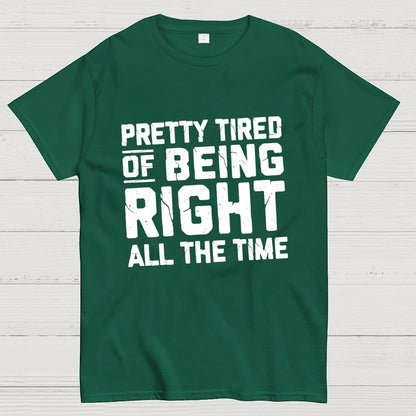 Tired Of Being Right Humorous Gift Sarcastic Geek T-Shirt