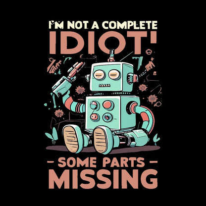 I'm Not A Complete Idiot, Some Parts Are Missing Geeky T-Shirt