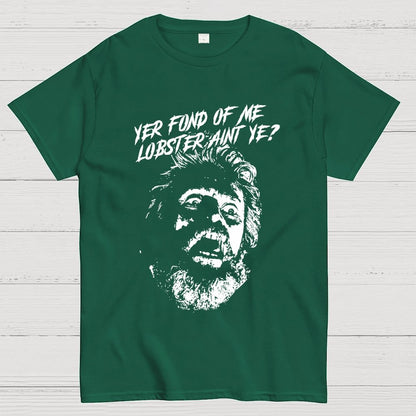 Yer Fond of Me Lobster ain’t Ye Unisex Geek T-Shirt