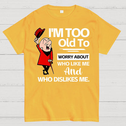 I'm Too Old To Worry About Who Like Me And Who Dislikes Me Geek T-Shirt