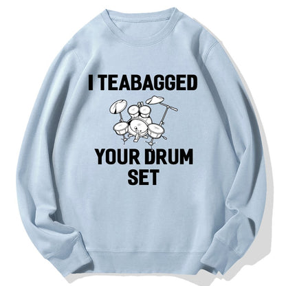 I Teabagged Your Drum Set Funny Sayings Sarcastic Drum Geek Cotton Sweatshirt