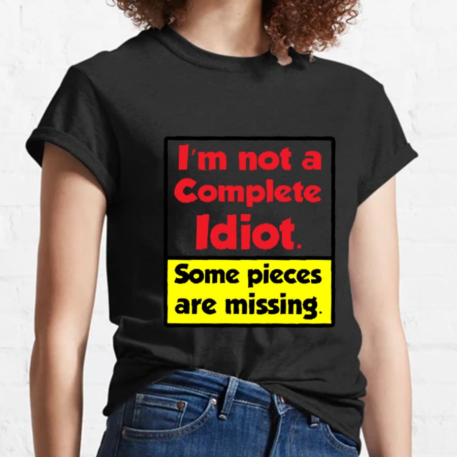I'm Not A Complete Idiot, Some Parts Are Missing Geeky T-Shirt