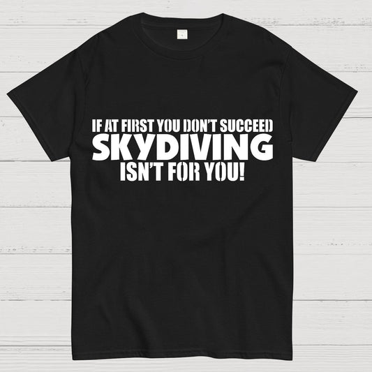 If at first you don't succeed - skydiving isn't for you! Funny Geek T-Shirt