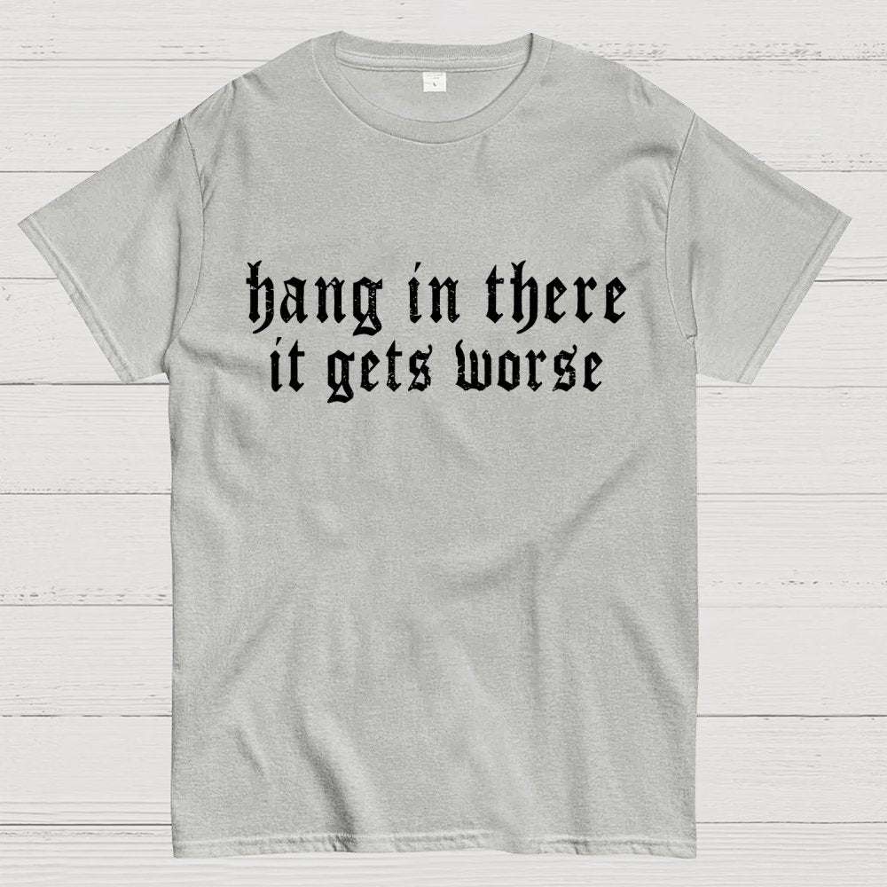Hang in There It Gets Worse Unisex Geek T-Shirt