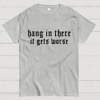 Hang in There It Gets Worse Unisex Geek T-Shirt