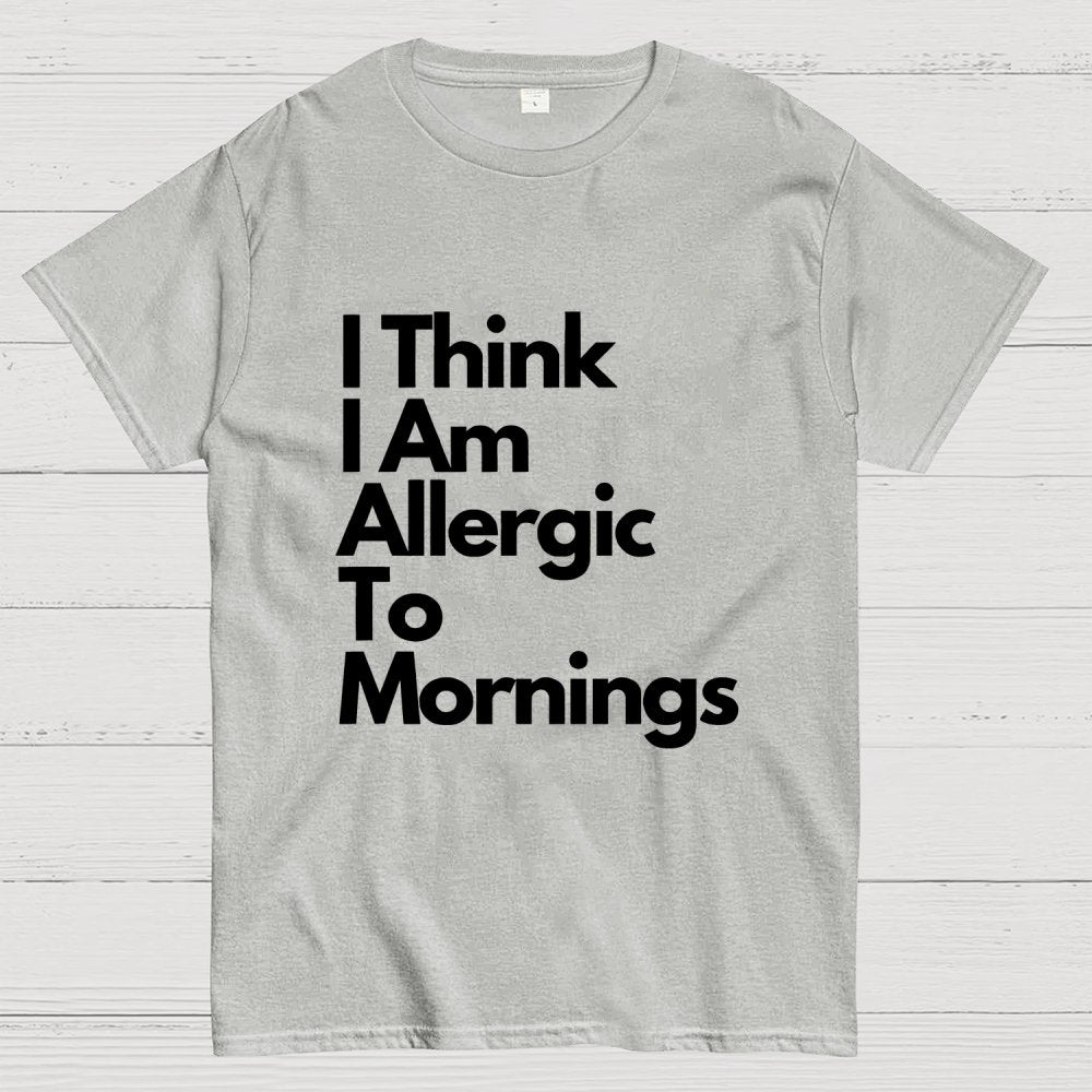 I Think I Am Allergic To Mornings Geek T-Shirt