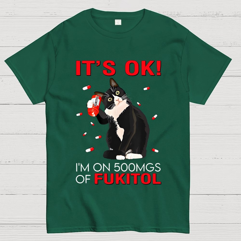 IT'S OK. I'm on 500mgs of fukitol Geek T-Shirt 2510001689