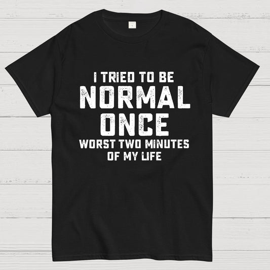 I tried being normal once. Worst 2 minutes of my life Geek T-Shirt