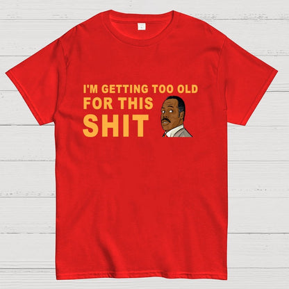 I'm Getting Too Old For This Shit Geek T-Shirt