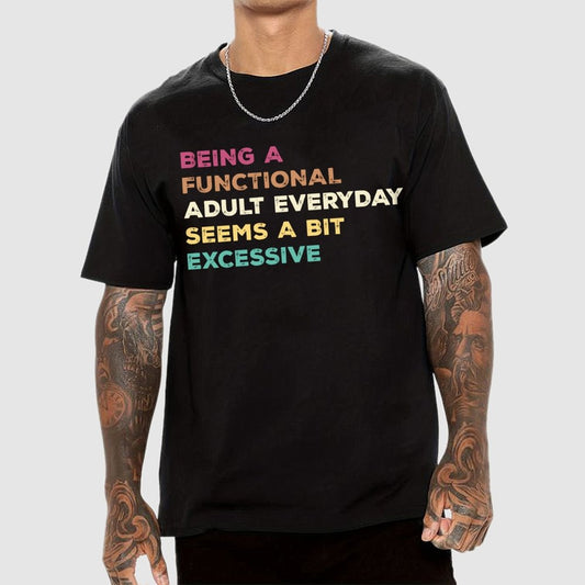 Being A Functional Adult Everyday Seems A Bit Excessive Adult Humor Geek T-Shirt