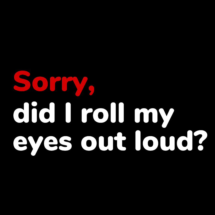 Sorry Did I Roll My Eyes Out Loud Geeky T-Shirt