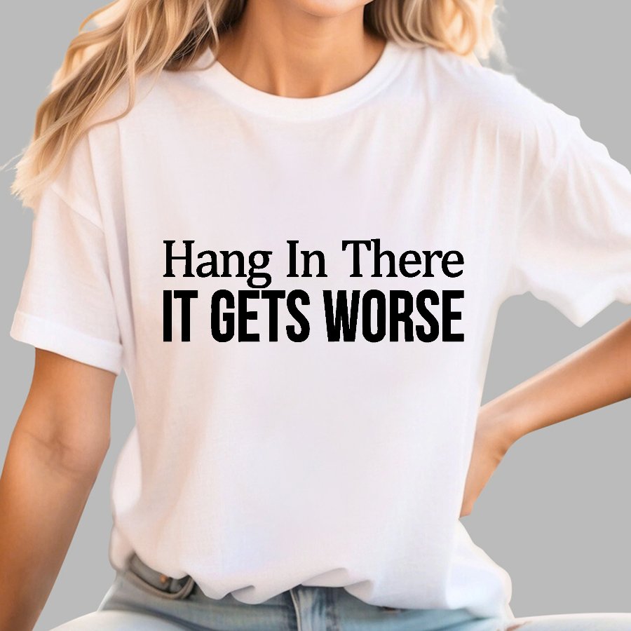 Hang In There It Gets Worse Geek T-Shirt