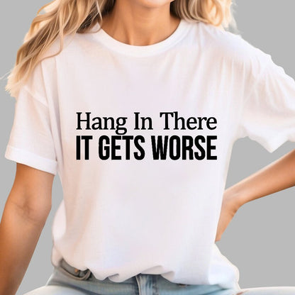 Hang In There It Gets Worse Geek T-Shirt
