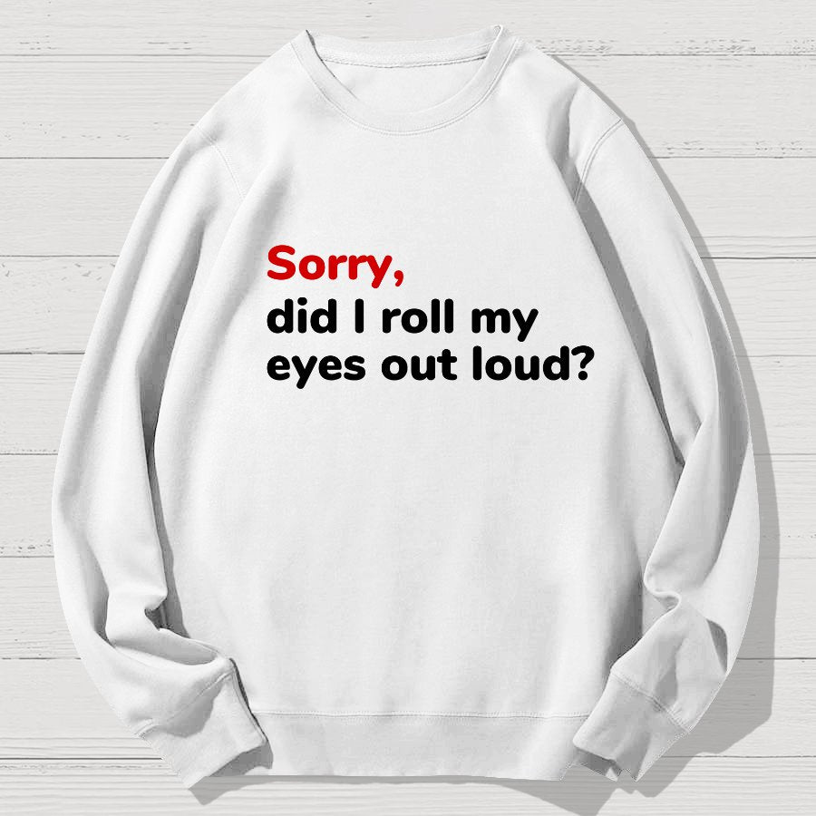 Sorry, Did T Roll My Eyes Out Loud? Geek Cotton Sweatshirt
