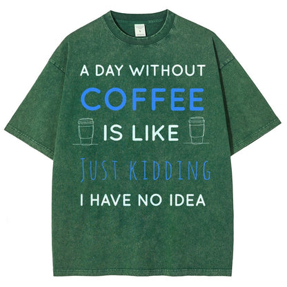 A Day Without Coffee Is Like Just Kidding I Have No Idea Vintage Distressed T-shirt