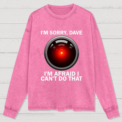 I'm Sorry Dave I'm Afraid I Can't Do That Washed Long Sleeve Tee