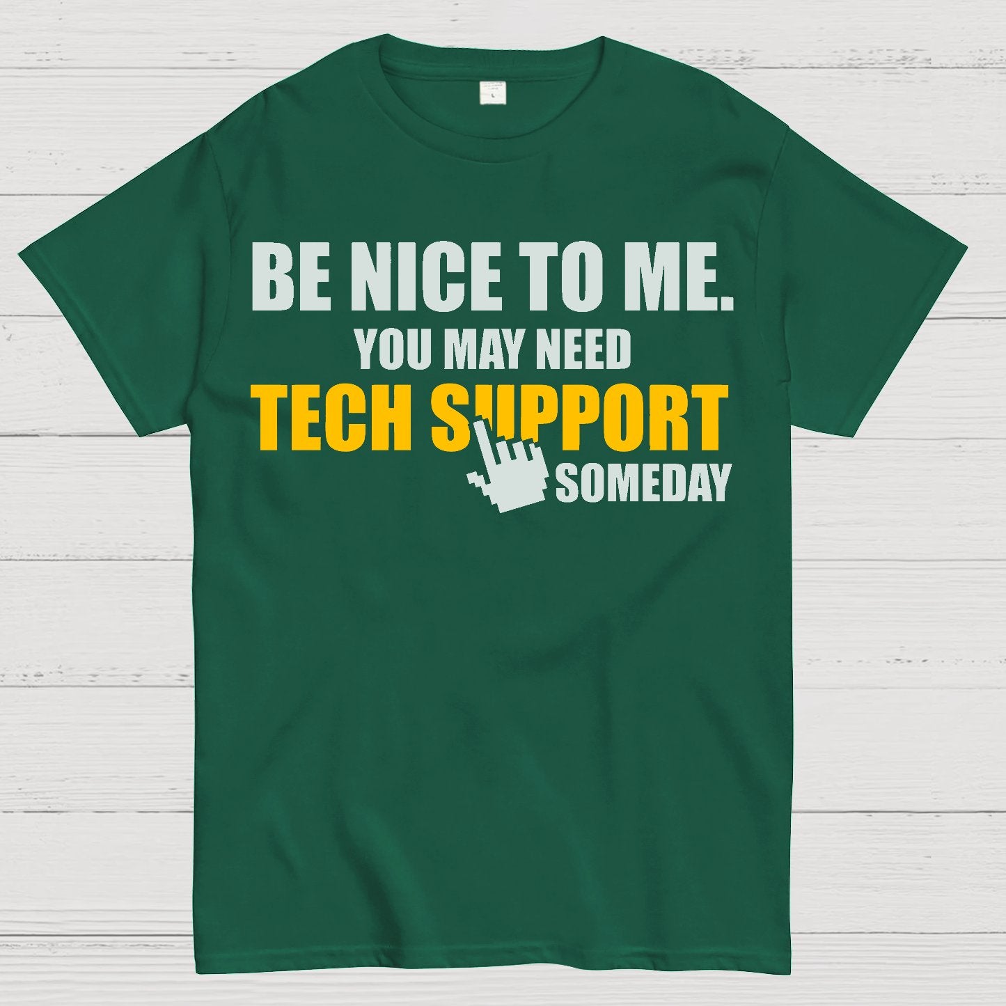 Be Nice To Me. You May Need Tech Support Someday Geek T-Shirt