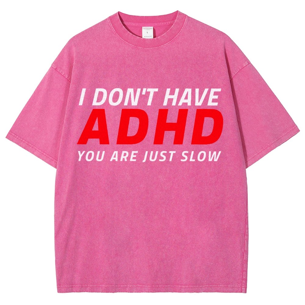 I Don't Have Adhd - You Are Just Slow! Vintage Distressed T-shirt