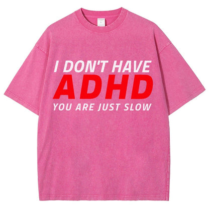 I Don't Have Adhd - You Are Just Slow! Vintage Distressed T-shirt