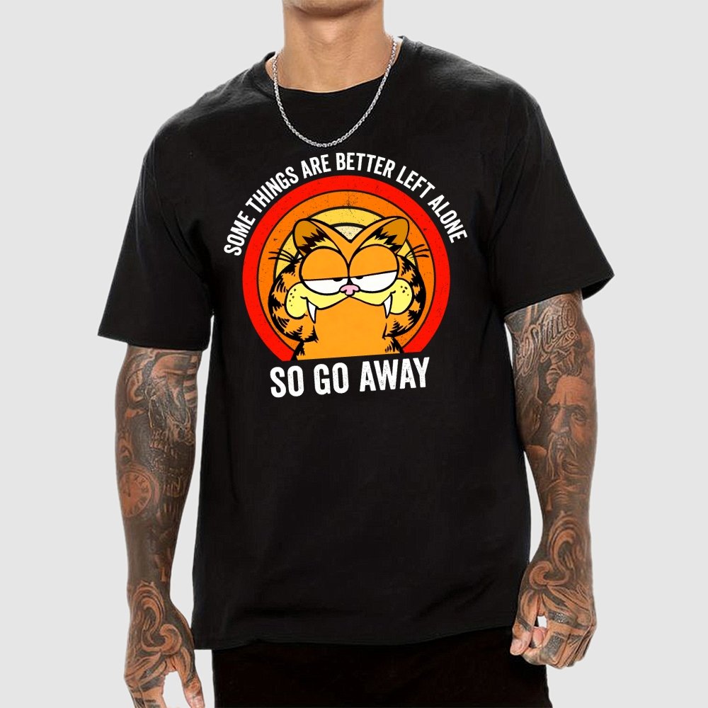 Some Things Are Better Left Alone, So Go Away Geek T-Shirt