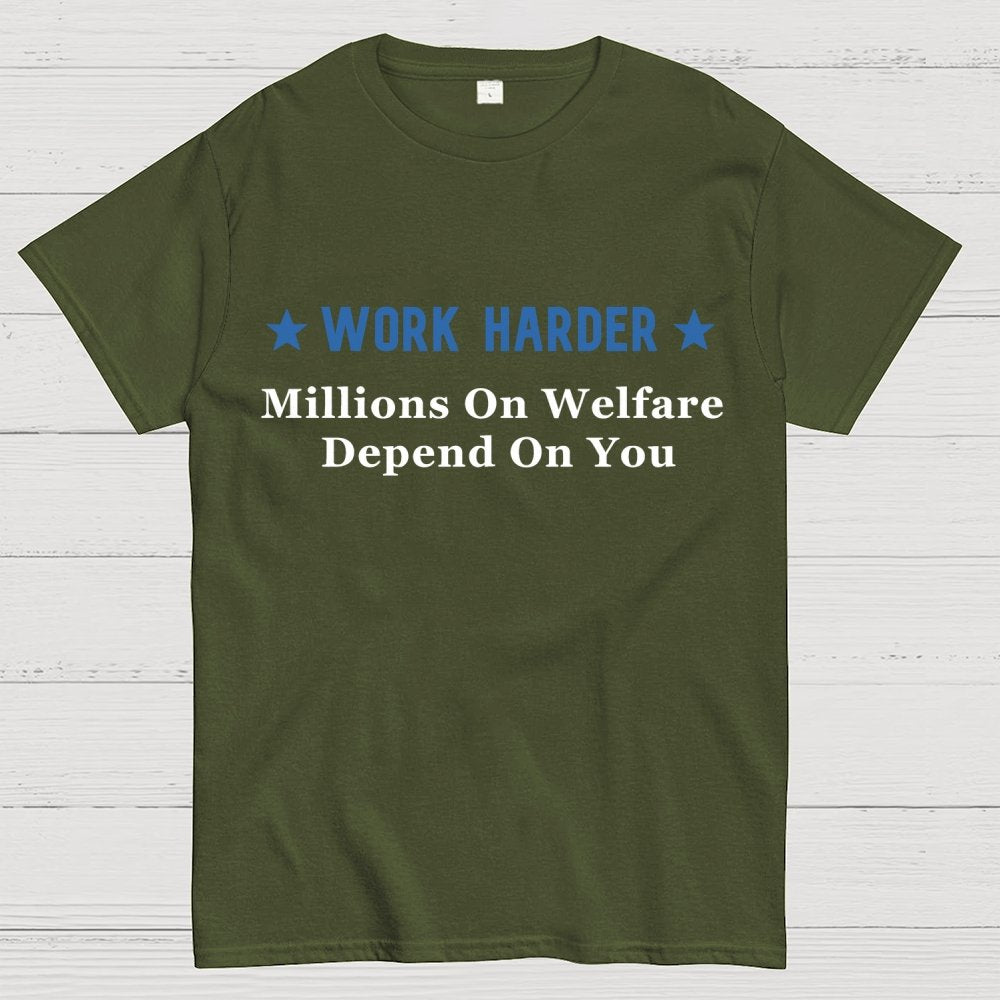 Work Harder Millions on Welfare Depend on You Geek T-Shirt