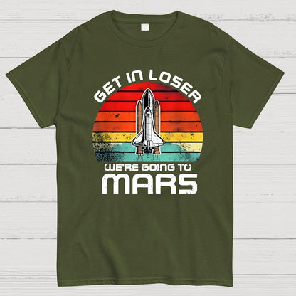 Get In Loser We're Going To Mars Geek T-Shirt