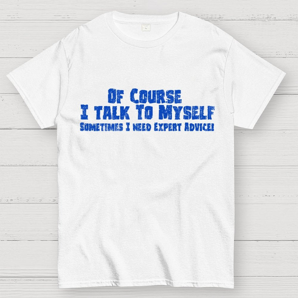 Of Course I Talk To Myself Sometimes Funny Sarcasm Geek T-Shirt