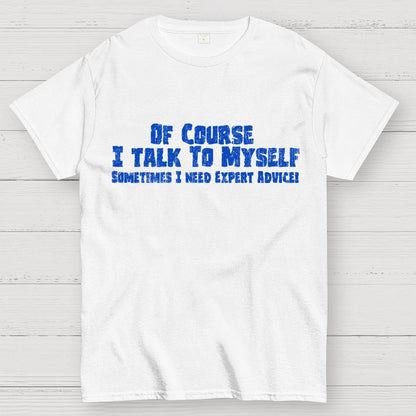 Of Course I Talk To Myself Sometimes Funny Sarcasm Geek T-Shirt