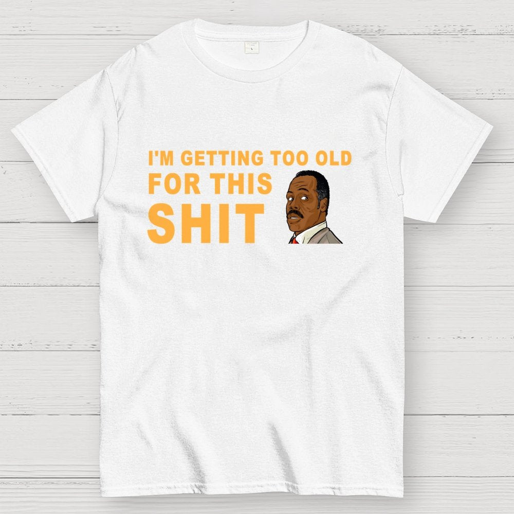 I'm Getting Too Old For This Shit Geek T-Shirt