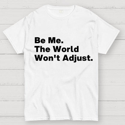 Be Me, The World Won't Adjust Geek T-Shirt
