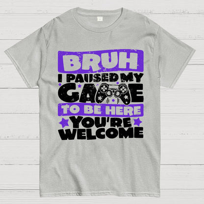 Bruh I Paused My Game To Be Here You're Welcome Geek T-Shirt