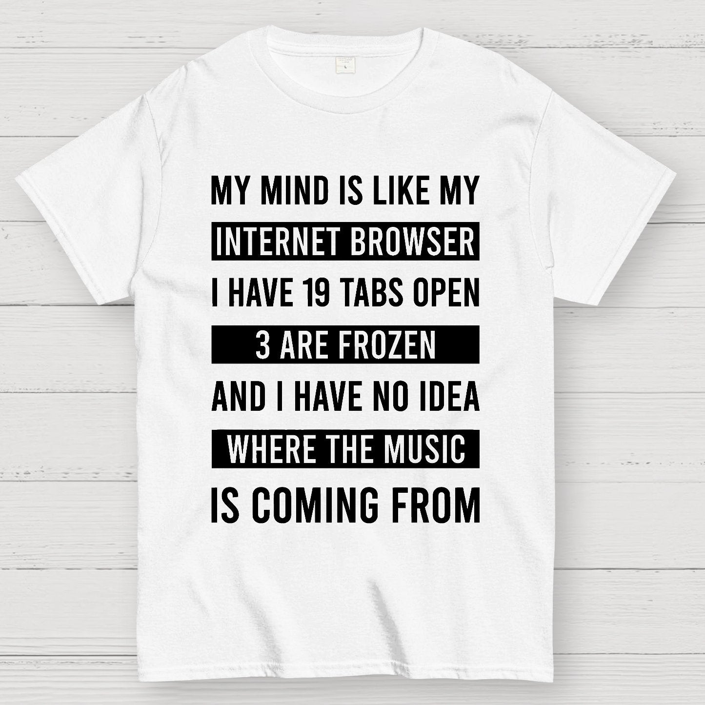 Funny My Mind Is Like My Internet Browser - I Have 19 Tabs Open Geek T-Shirt