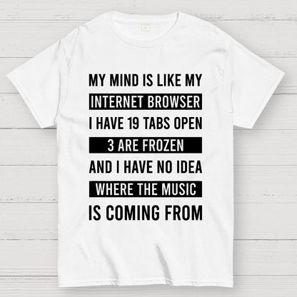Funny My Mind Is Like My Internet Browser - I Have 19 Tabs Open Geek T-Shirt
