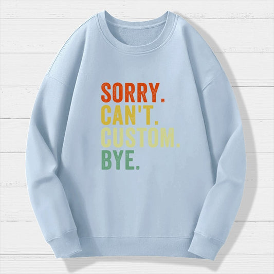 Sorry Can't Bye  Humorous Geek Cotton Sweatshirt