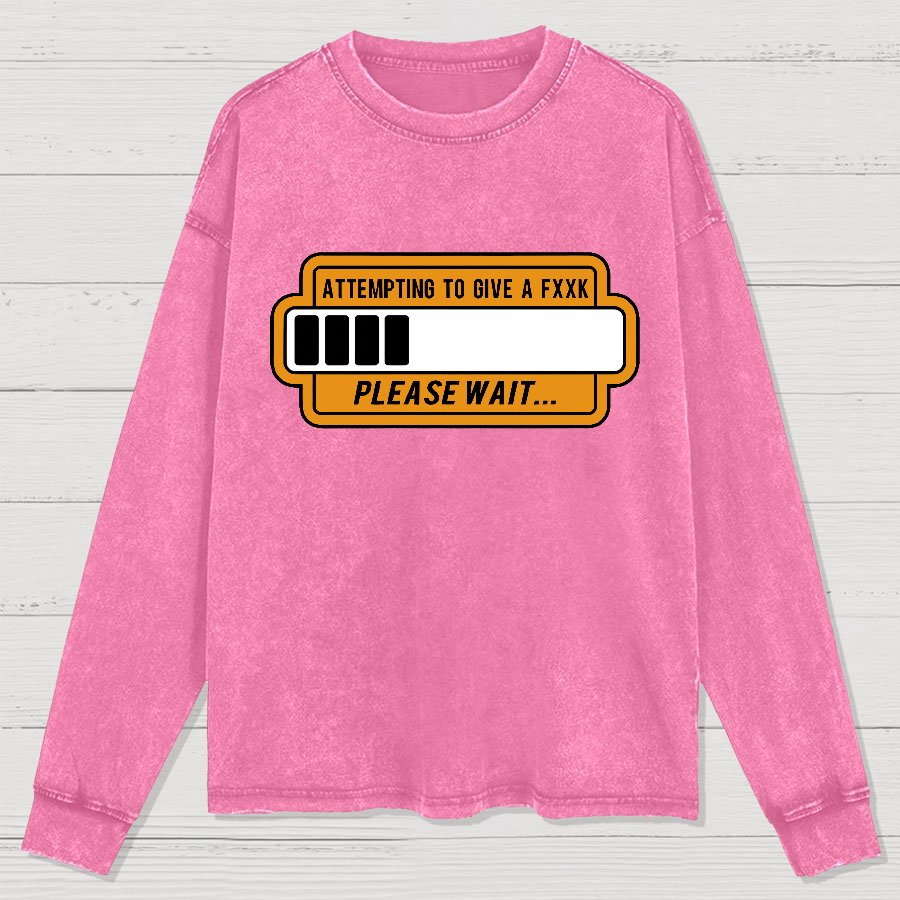 Trying to Give Please Wait Geek Washed Long Sleeve Tee