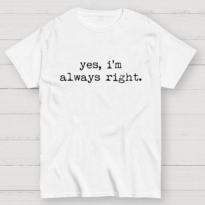 Yes, I'm Always Right Geek T-Shirt