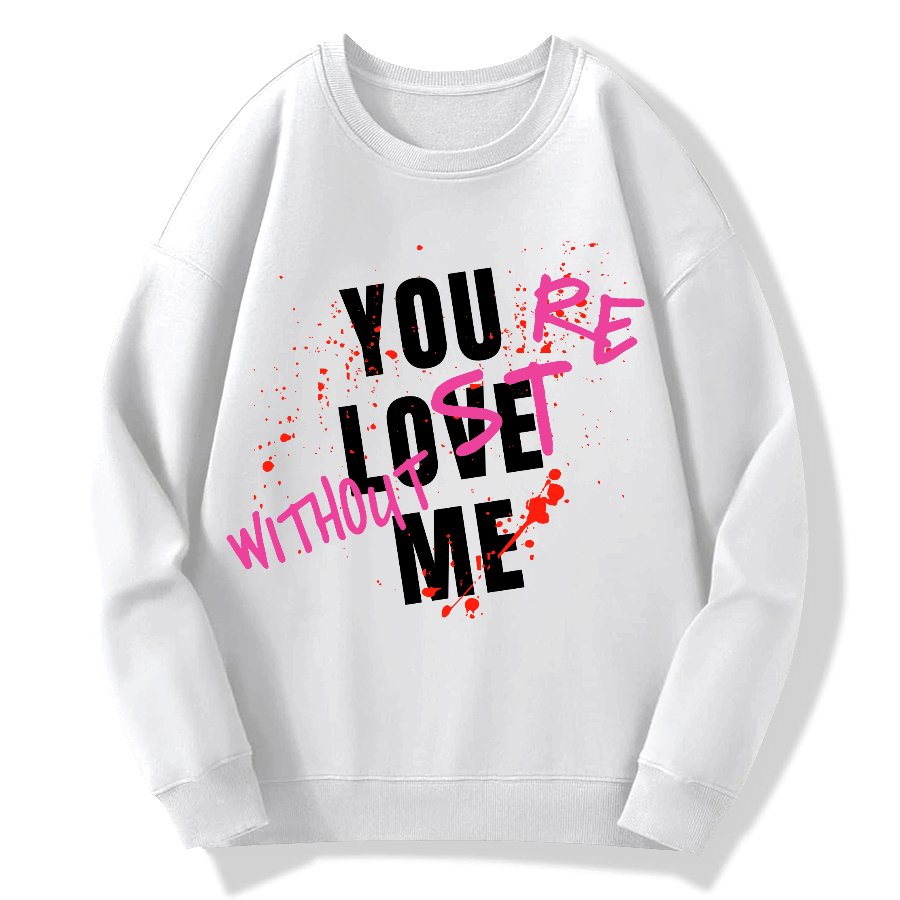 You Love Me,You're Lost Without Me Geek Cotton Sweatshirt